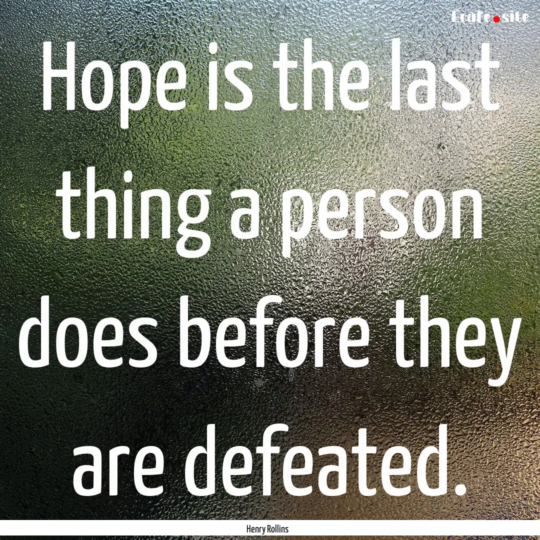 Hope is the last thing a person does before.... : Quote by Henry Rollins