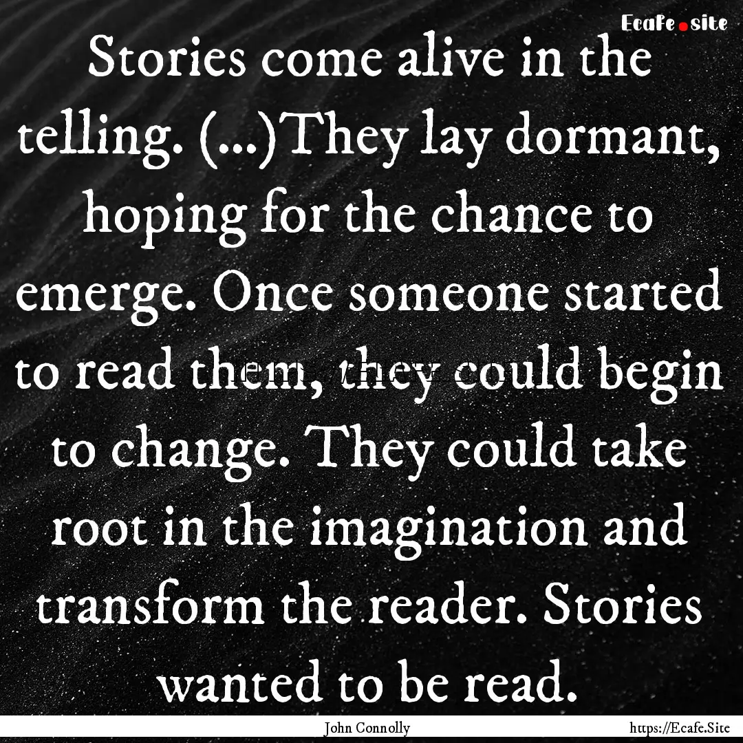 Stories come alive in the telling. (…)They.... : Quote by John Connolly