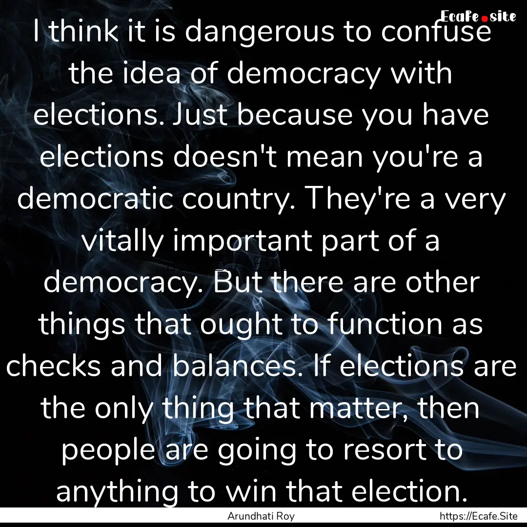 I think it is dangerous to confuse the idea.... : Quote by Arundhati Roy