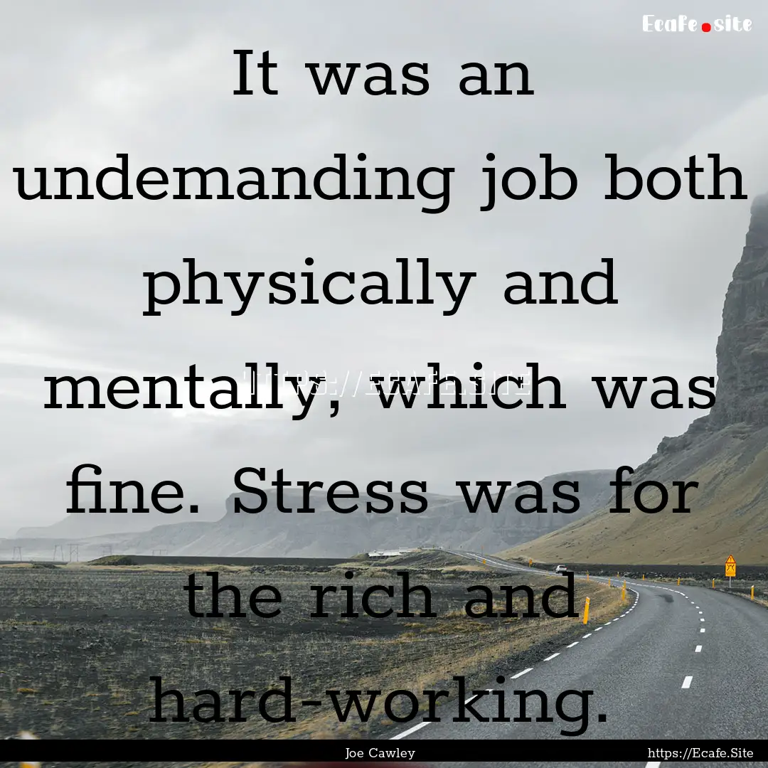 It was an undemanding job both physically.... : Quote by Joe Cawley