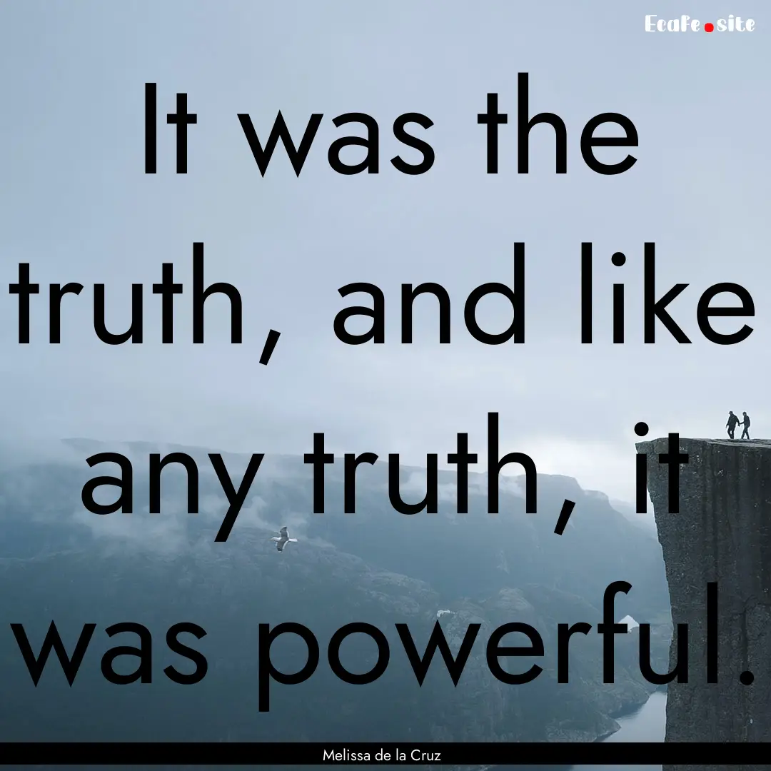 It was the truth, and like any truth, it.... : Quote by Melissa de la Cruz