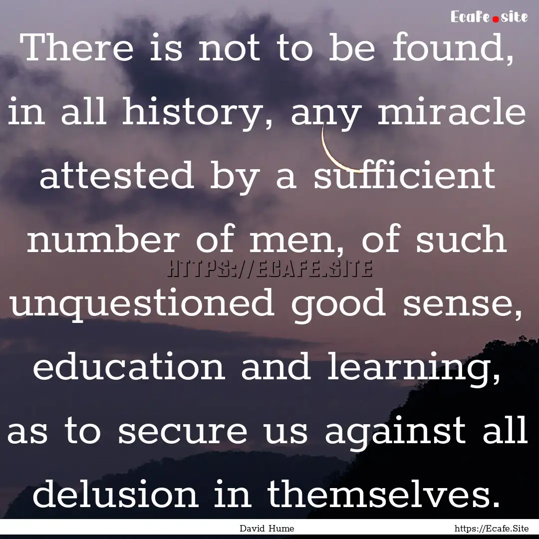 There is not to be found, in all history,.... : Quote by David Hume