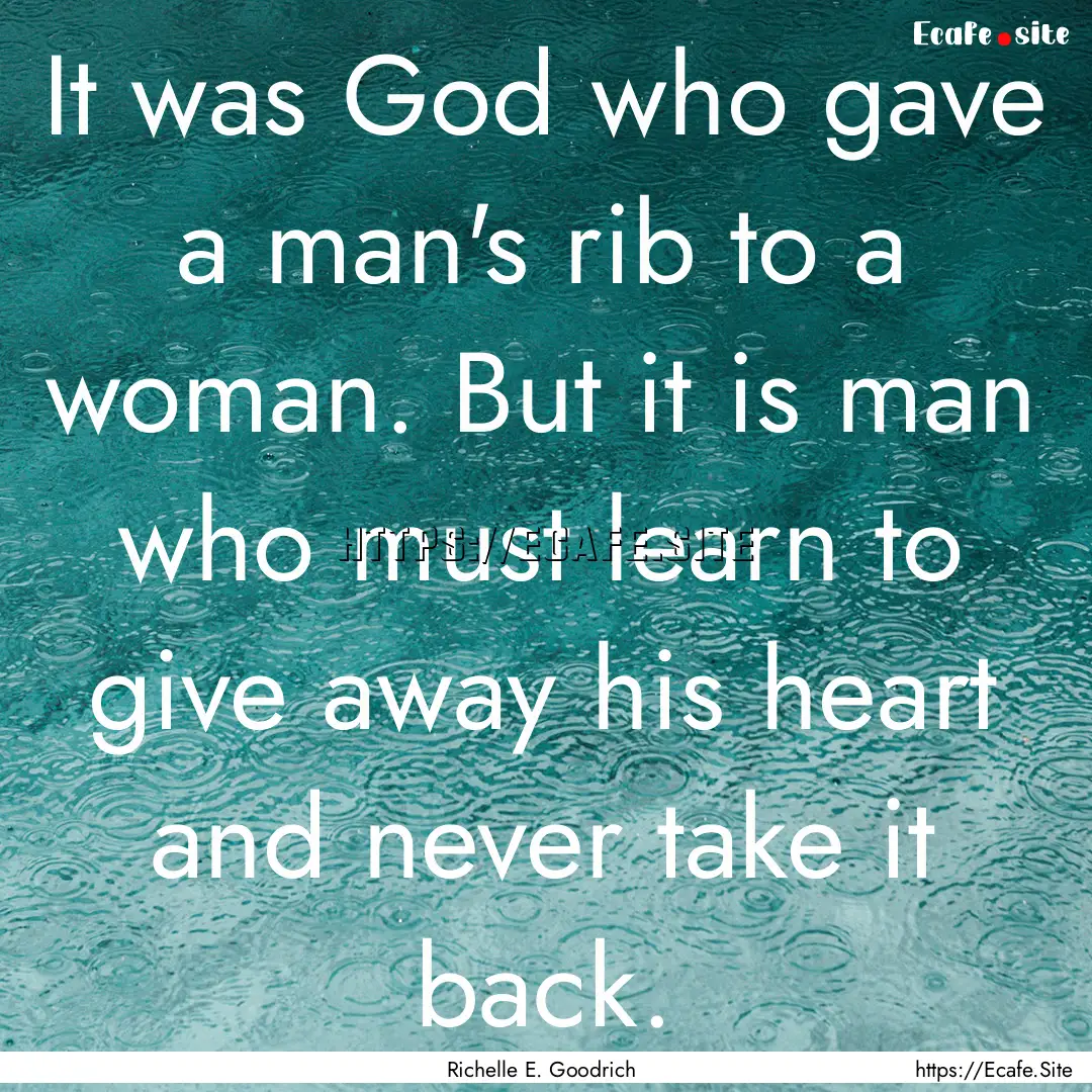 It was God who gave a man's rib to a woman..... : Quote by Richelle E. Goodrich