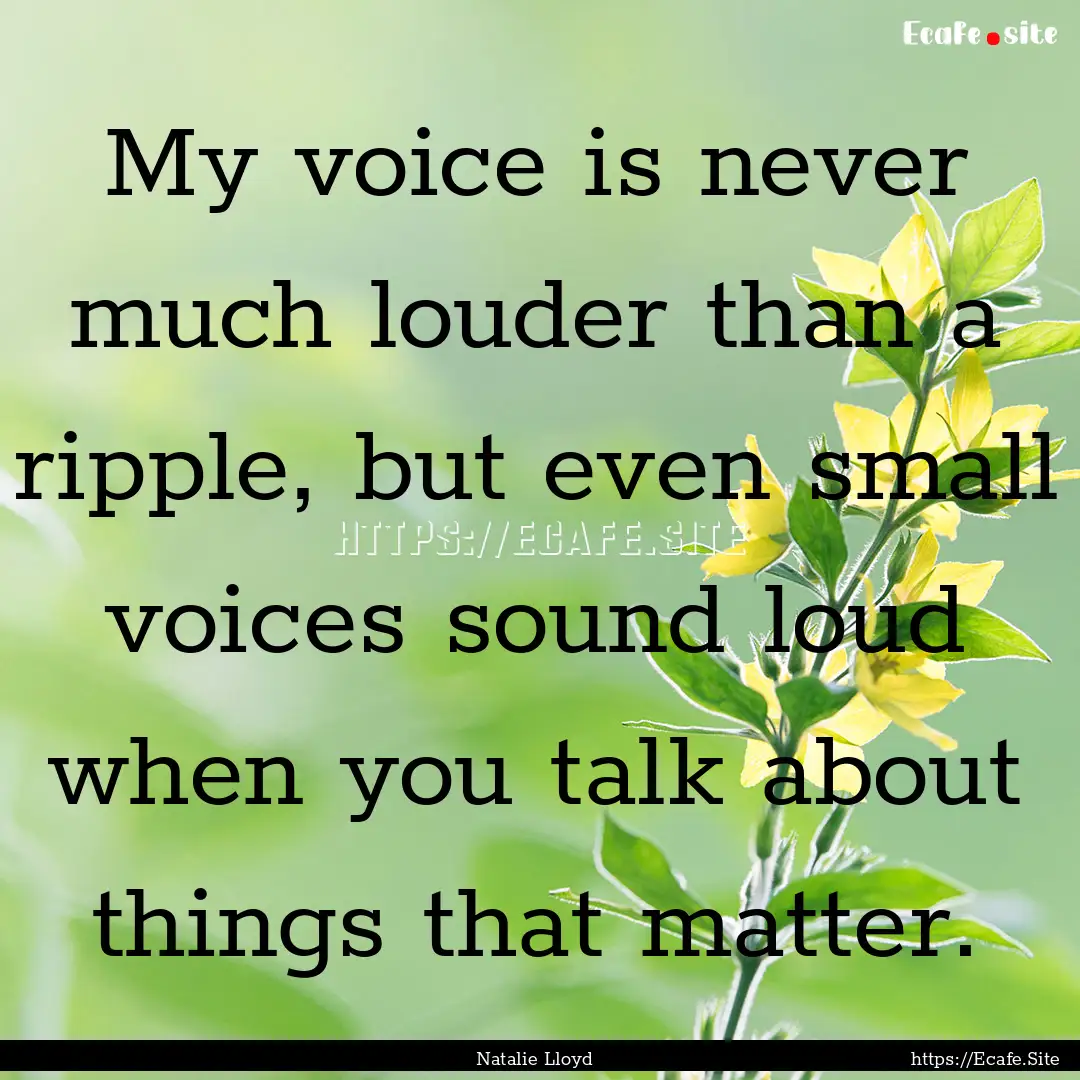 My voice is never much louder than a ripple,.... : Quote by Natalie Lloyd