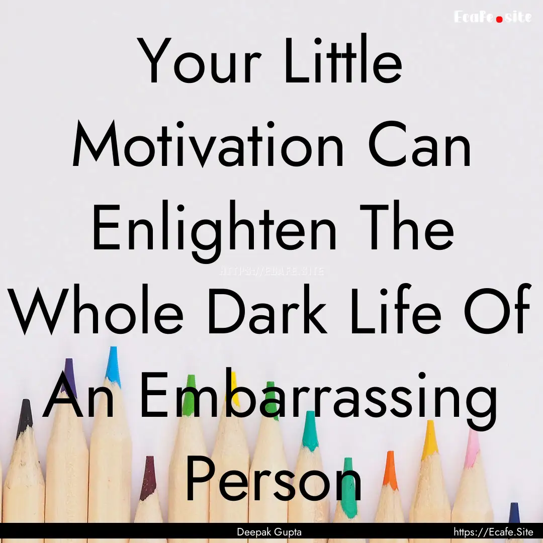 Your Little Motivation Can Enlighten The.... : Quote by Deepak Gupta