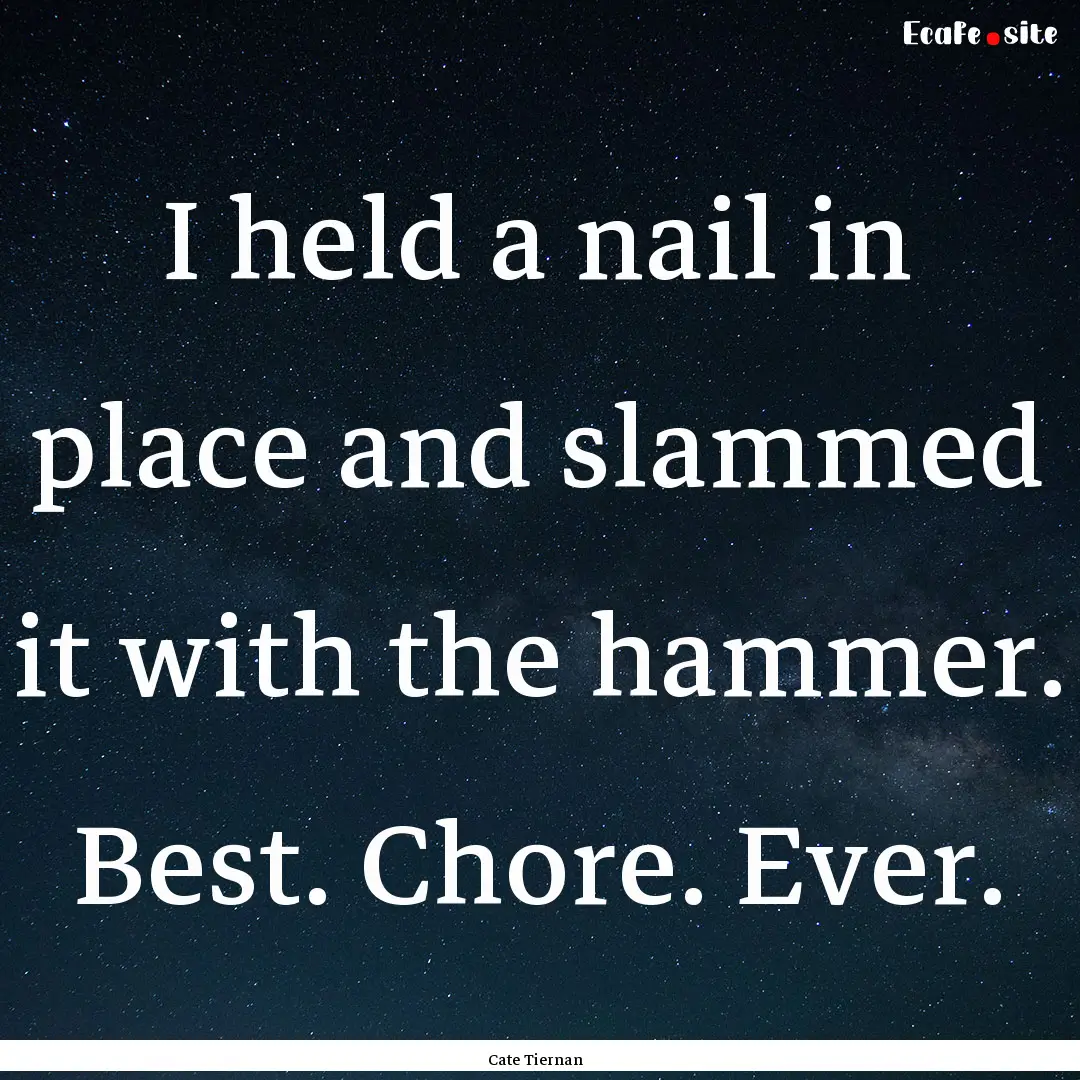 I held a nail in place and slammed it with.... : Quote by Cate Tiernan