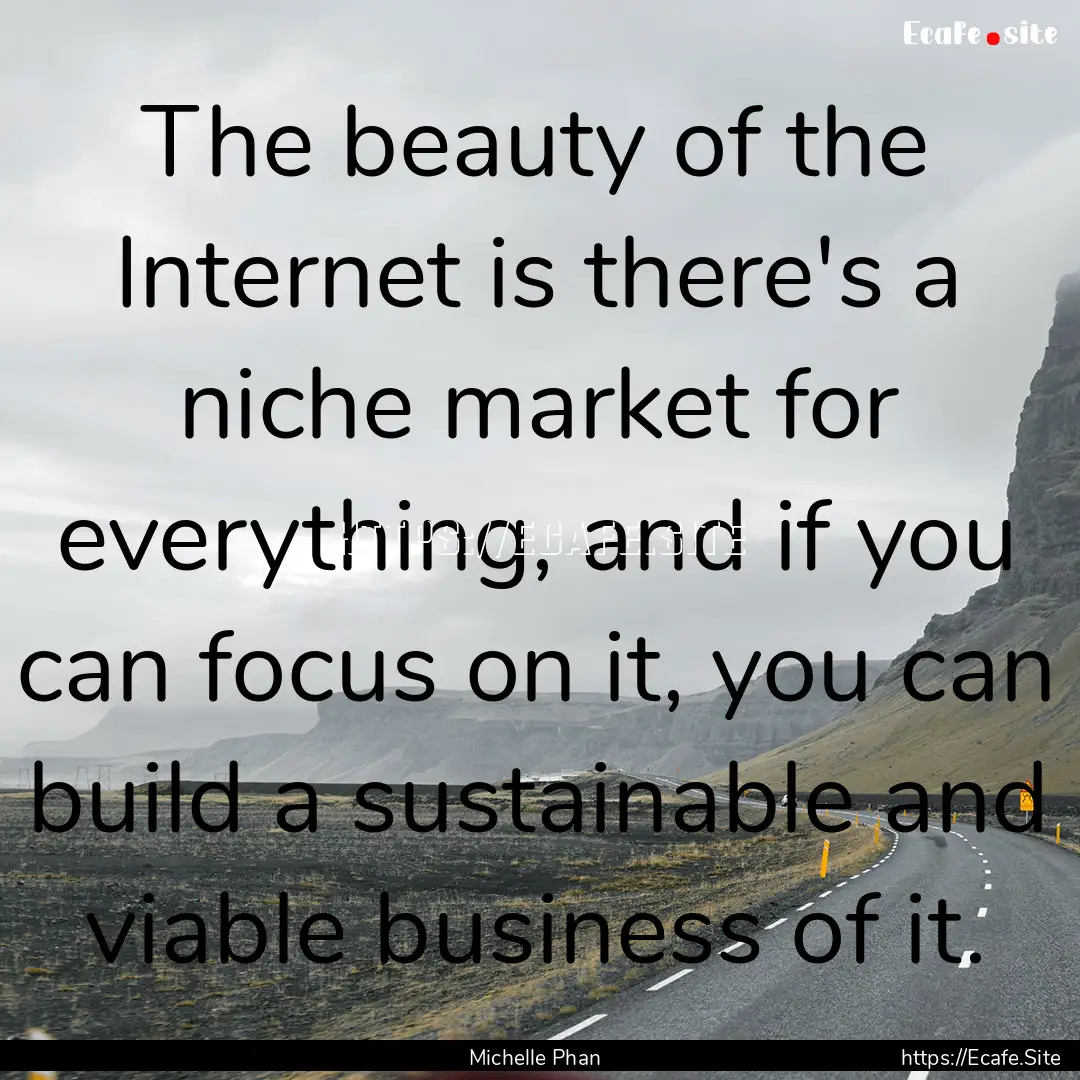 The beauty of the Internet is there's a niche.... : Quote by Michelle Phan