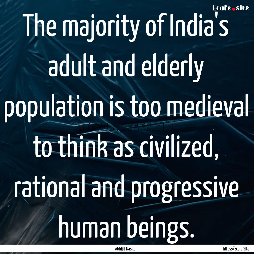 The majority of India's adult and elderly.... : Quote by Abhijit Naskar