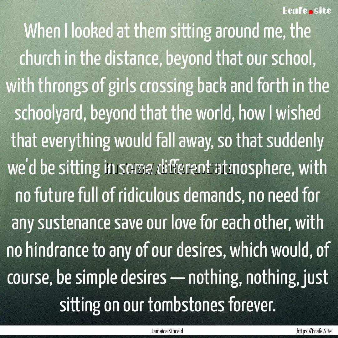 When I looked at them sitting around me,.... : Quote by Jamaica Kincaid