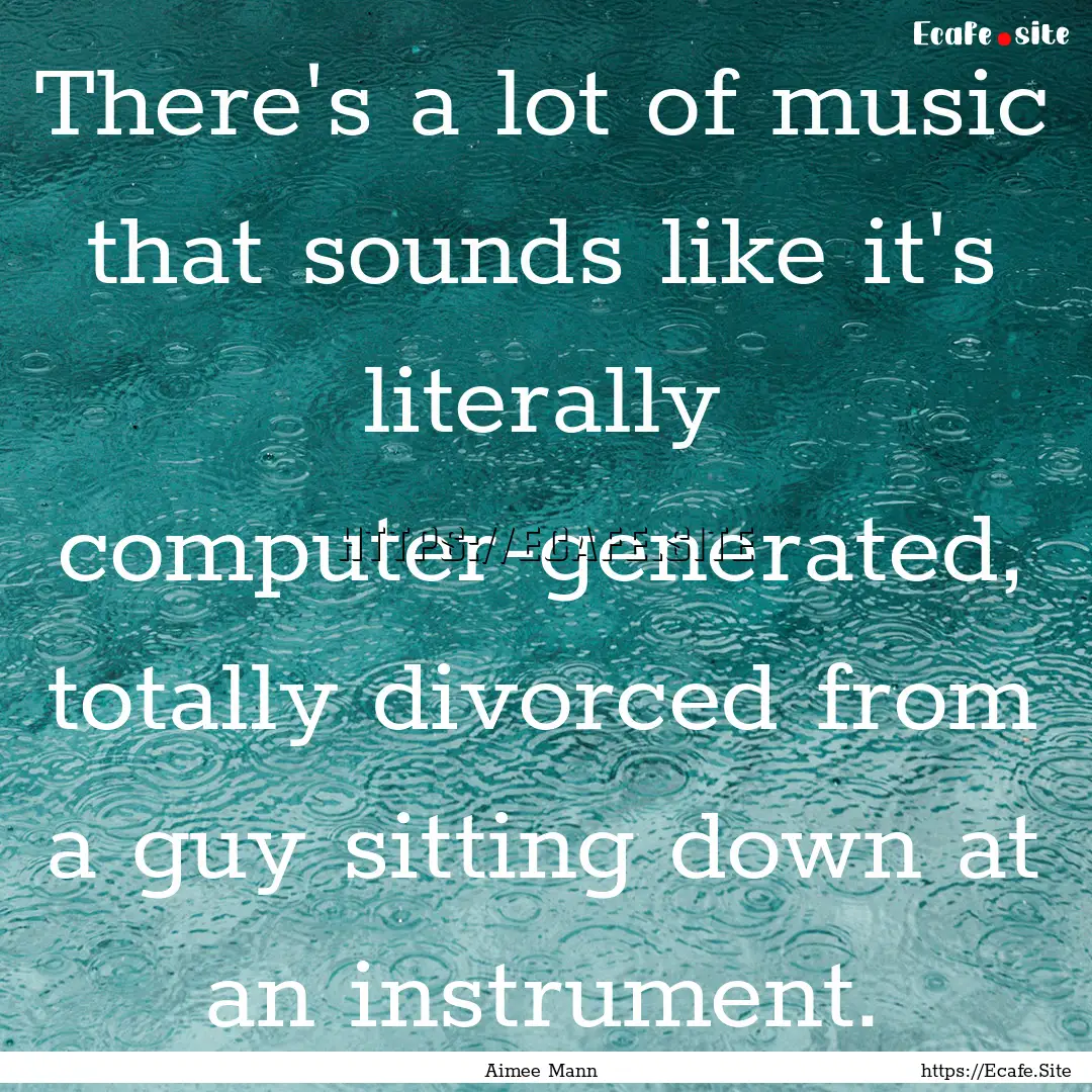 There's a lot of music that sounds like it's.... : Quote by Aimee Mann