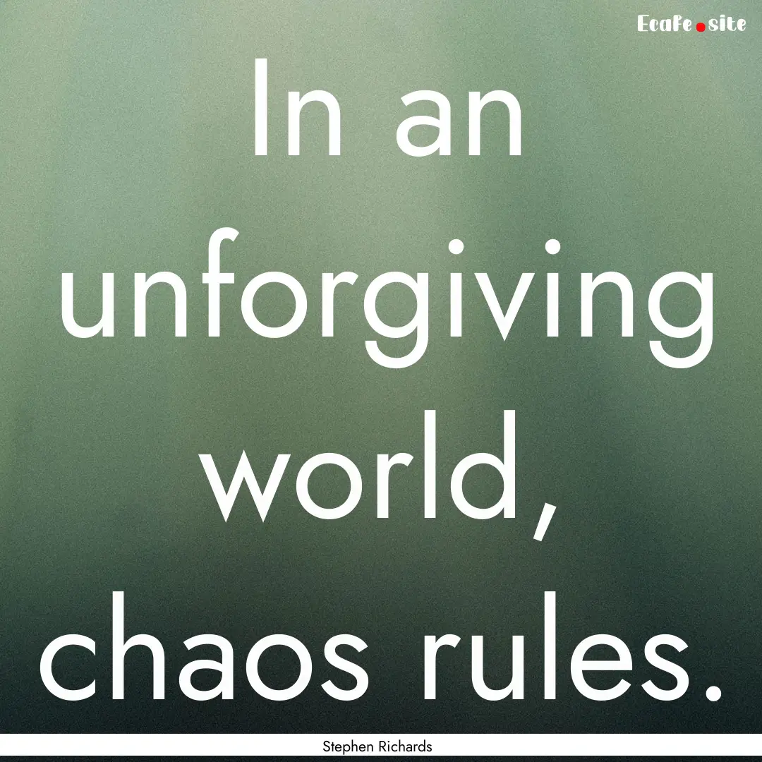 In an unforgiving world, chaos rules. : Quote by Stephen Richards