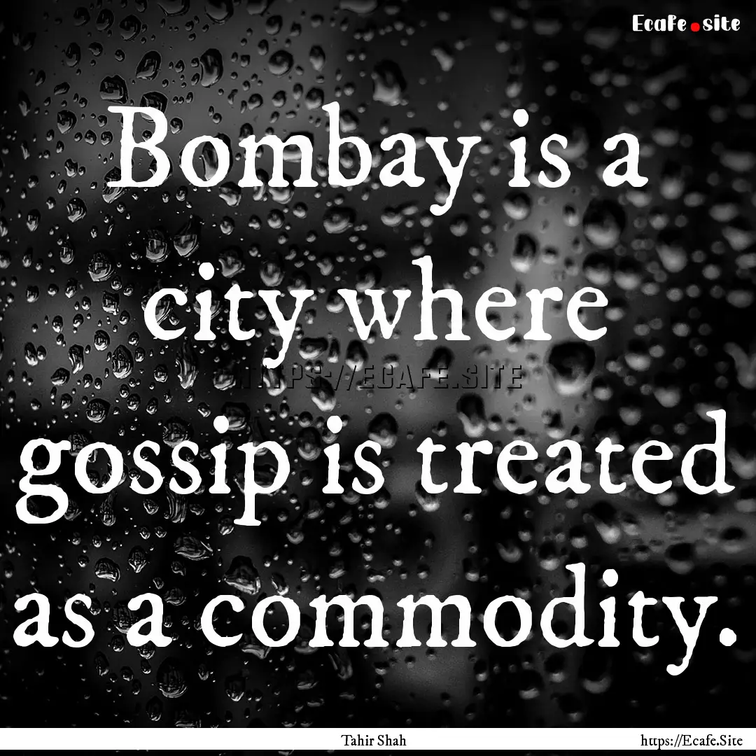 Bombay is a city where gossip is treated.... : Quote by Tahir Shah