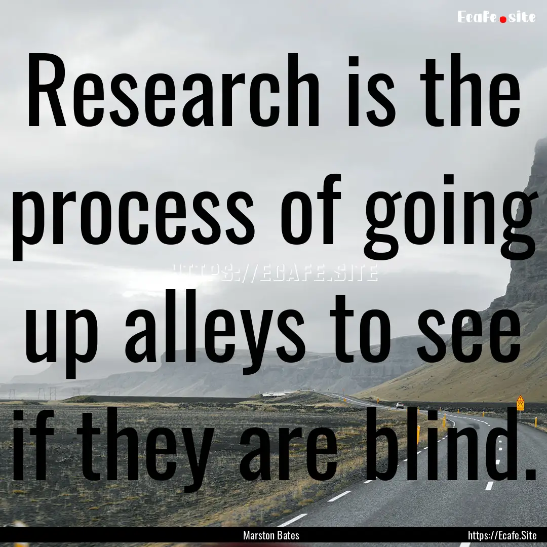 Research is the process of going up alleys.... : Quote by Marston Bates