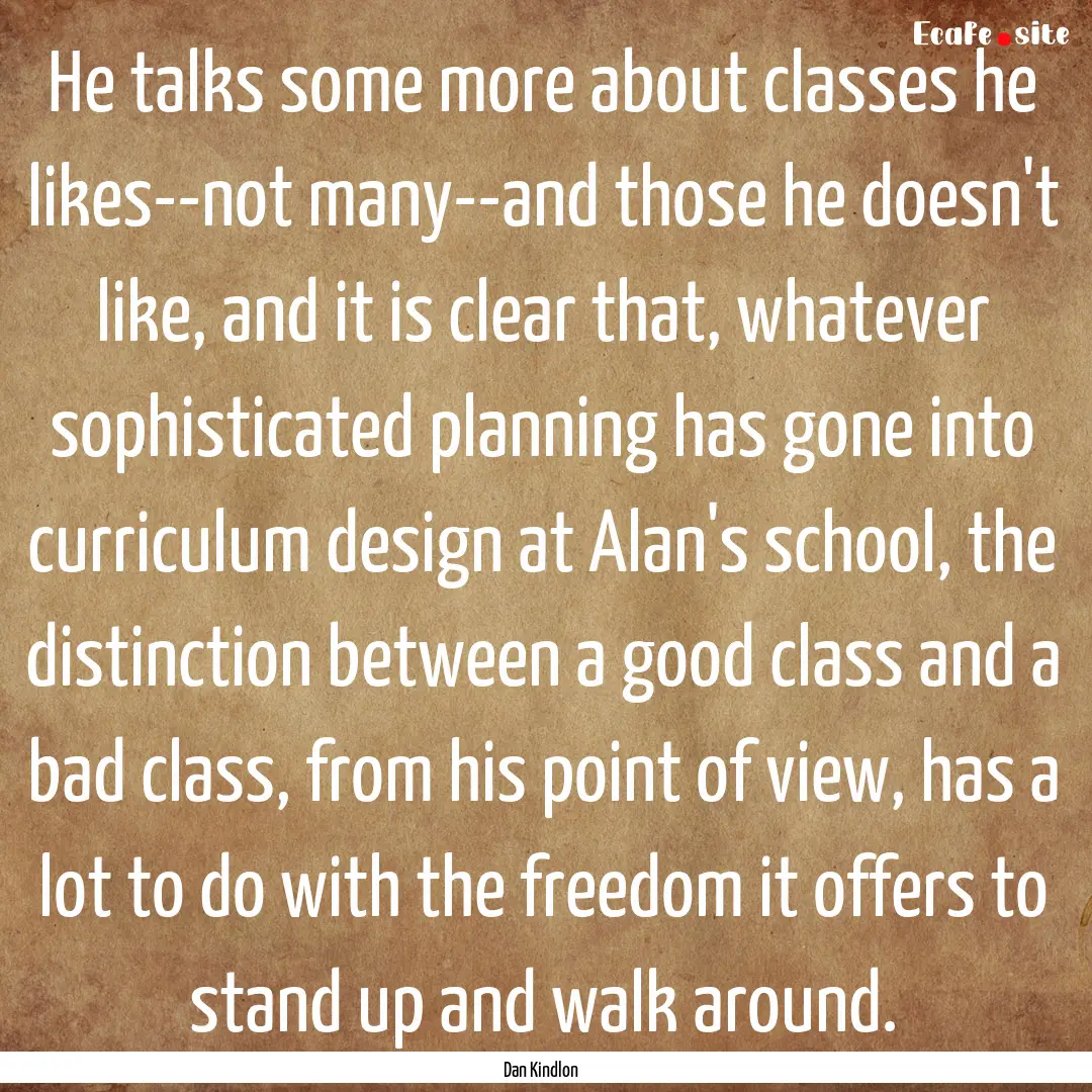 He talks some more about classes he likes--not.... : Quote by Dan Kindlon