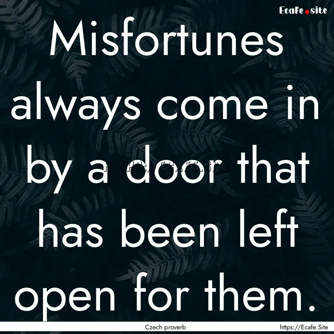 Misfortunes always come in by a door that.... : Quote by Czech proverb