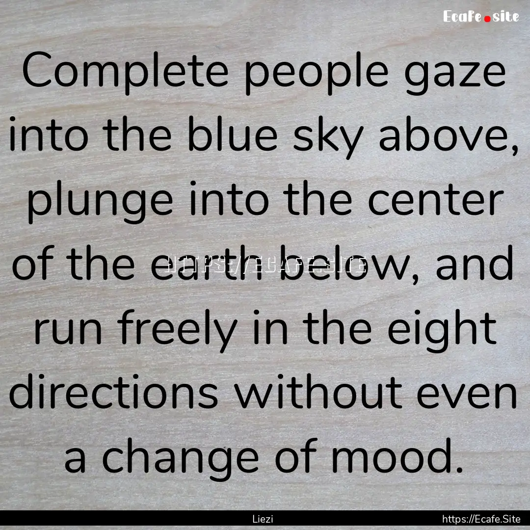 Complete people gaze into the blue sky above,.... : Quote by Liezi