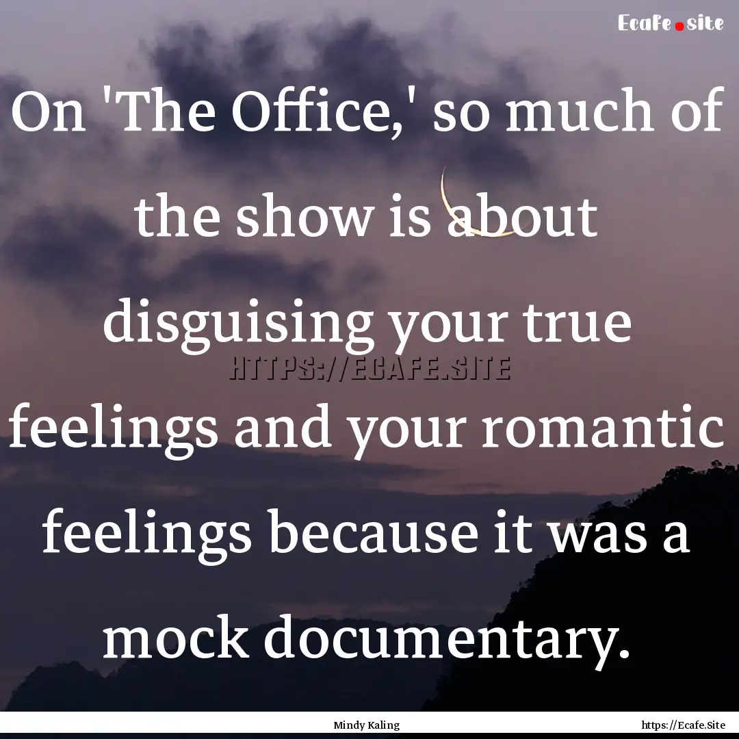 On 'The Office,' so much of the show is about.... : Quote by Mindy Kaling