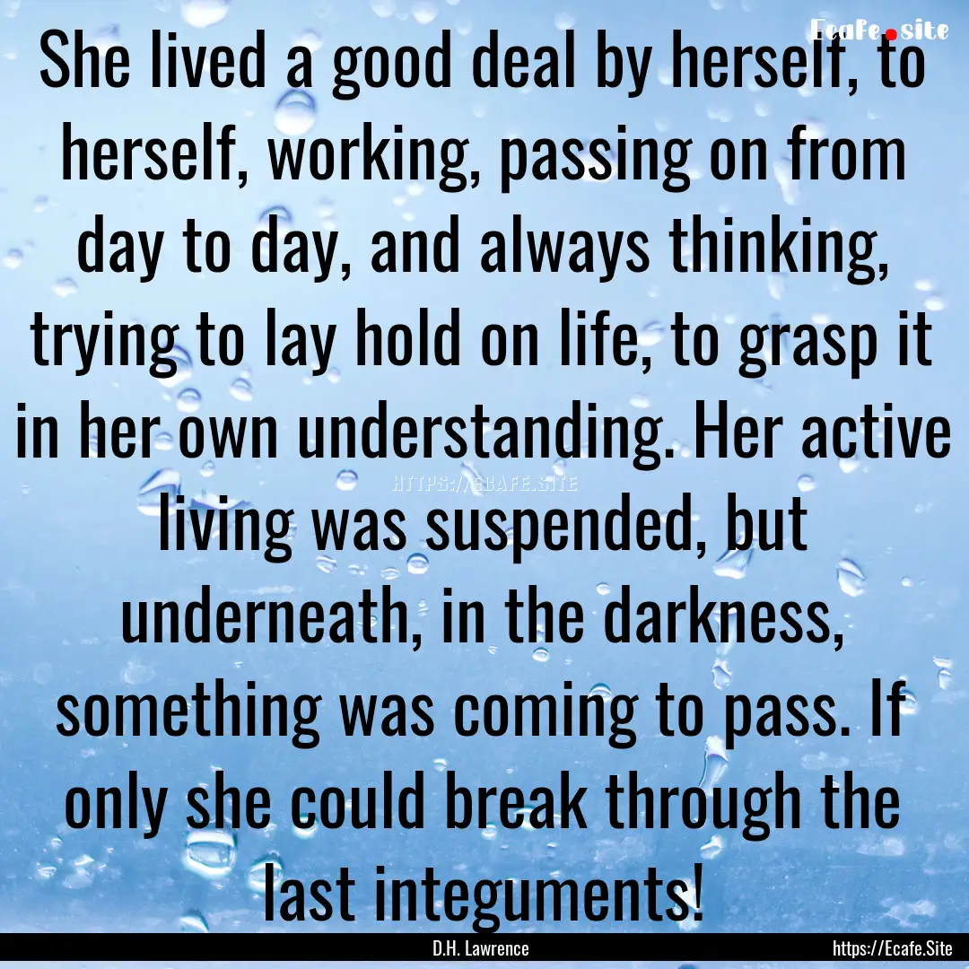 She lived a good deal by herself, to herself,.... : Quote by D.H. Lawrence