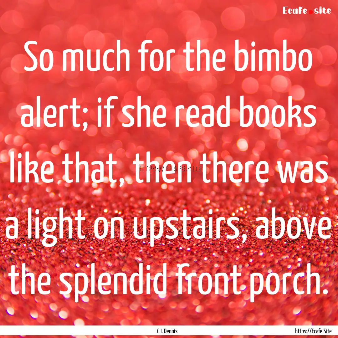 So much for the bimbo alert; if she read.... : Quote by C.I. Dennis