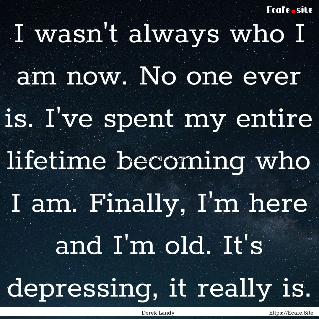 I wasn't always who I am now. No one ever.... : Quote by Derek Landy