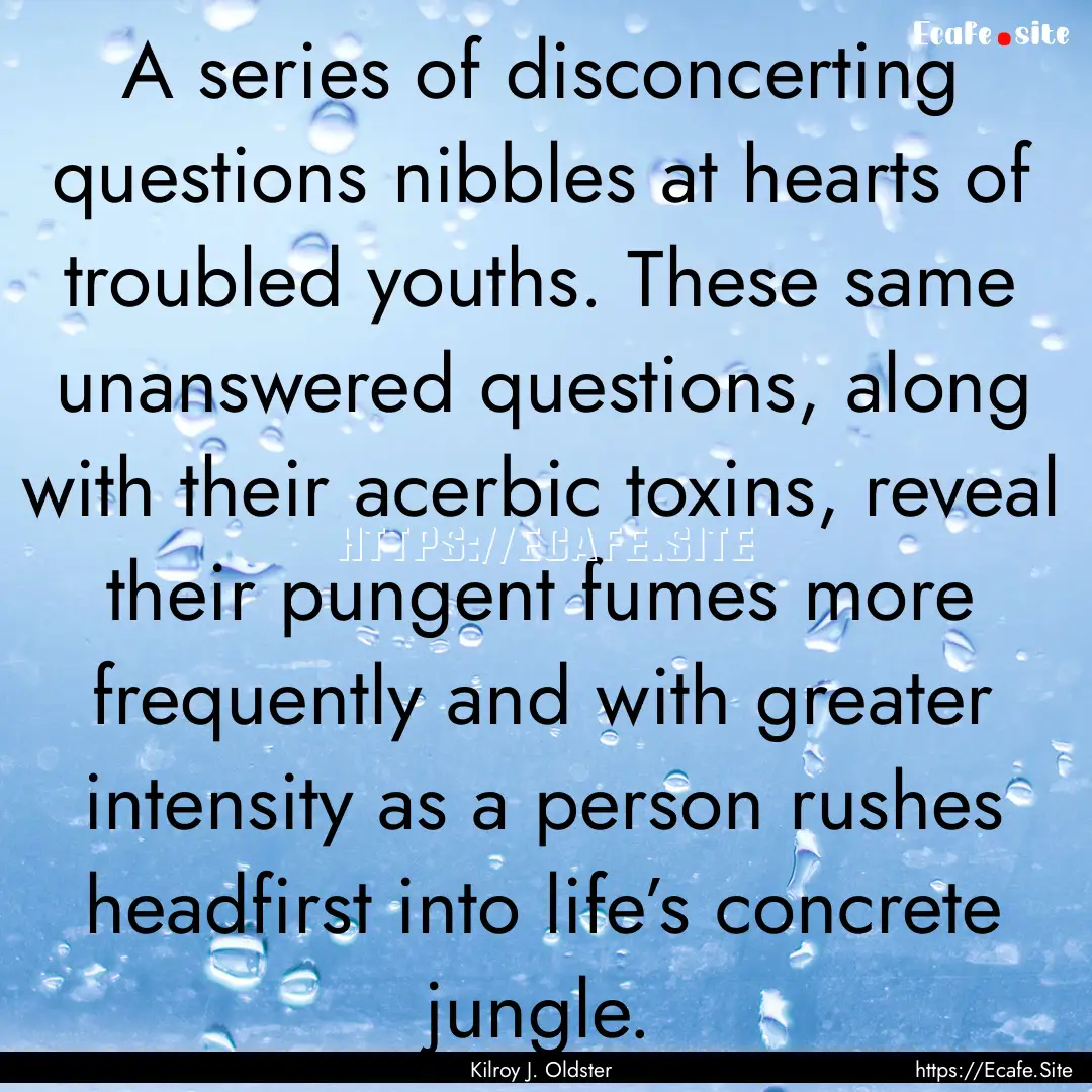 A series of disconcerting questions nibbles.... : Quote by Kilroy J. Oldster