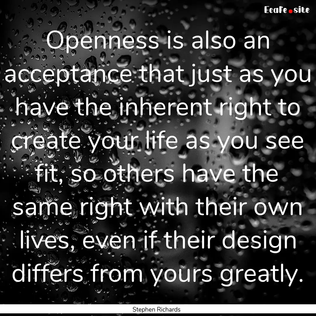 Openness is also an acceptance that just.... : Quote by Stephen Richards