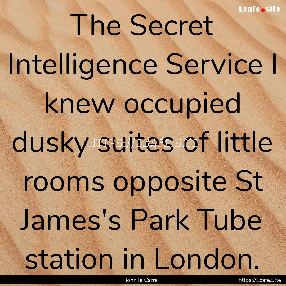 The Secret Intelligence Service I knew occupied.... : Quote by John le Carre