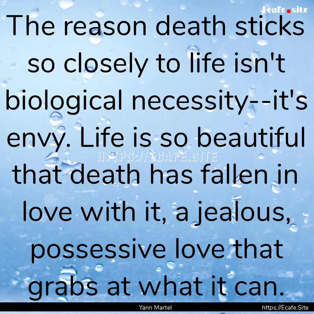 The reason death sticks so closely to life.... : Quote by Yann Martel