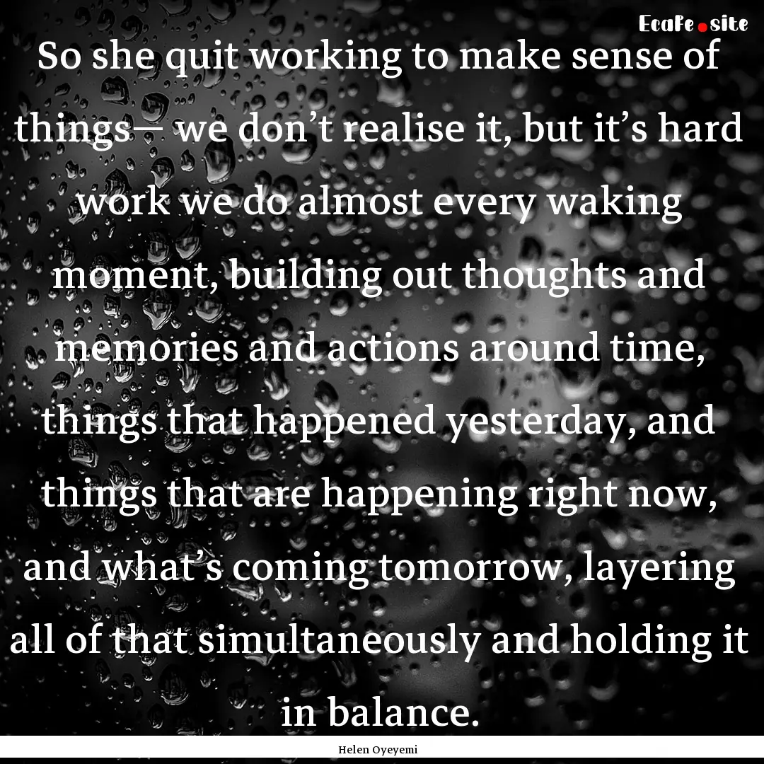 So she quit working to make sense of things—.... : Quote by Helen Oyeyemi