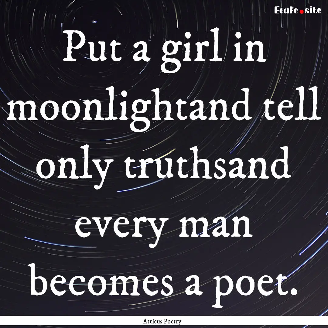 Put a girl in moonlightand tell only truthsand.... : Quote by Atticus Poetry