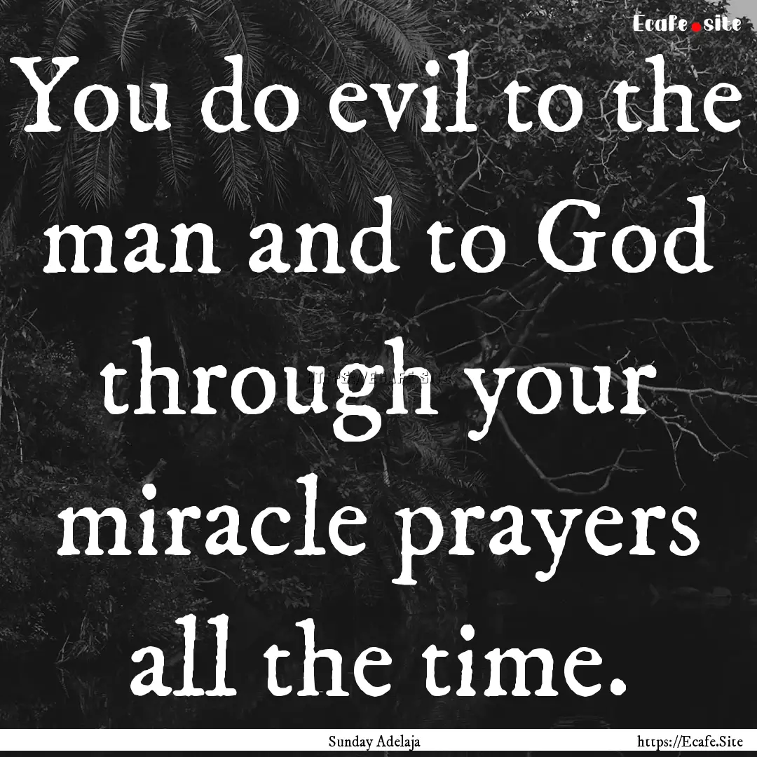 You do evil to the man and to God through.... : Quote by Sunday Adelaja