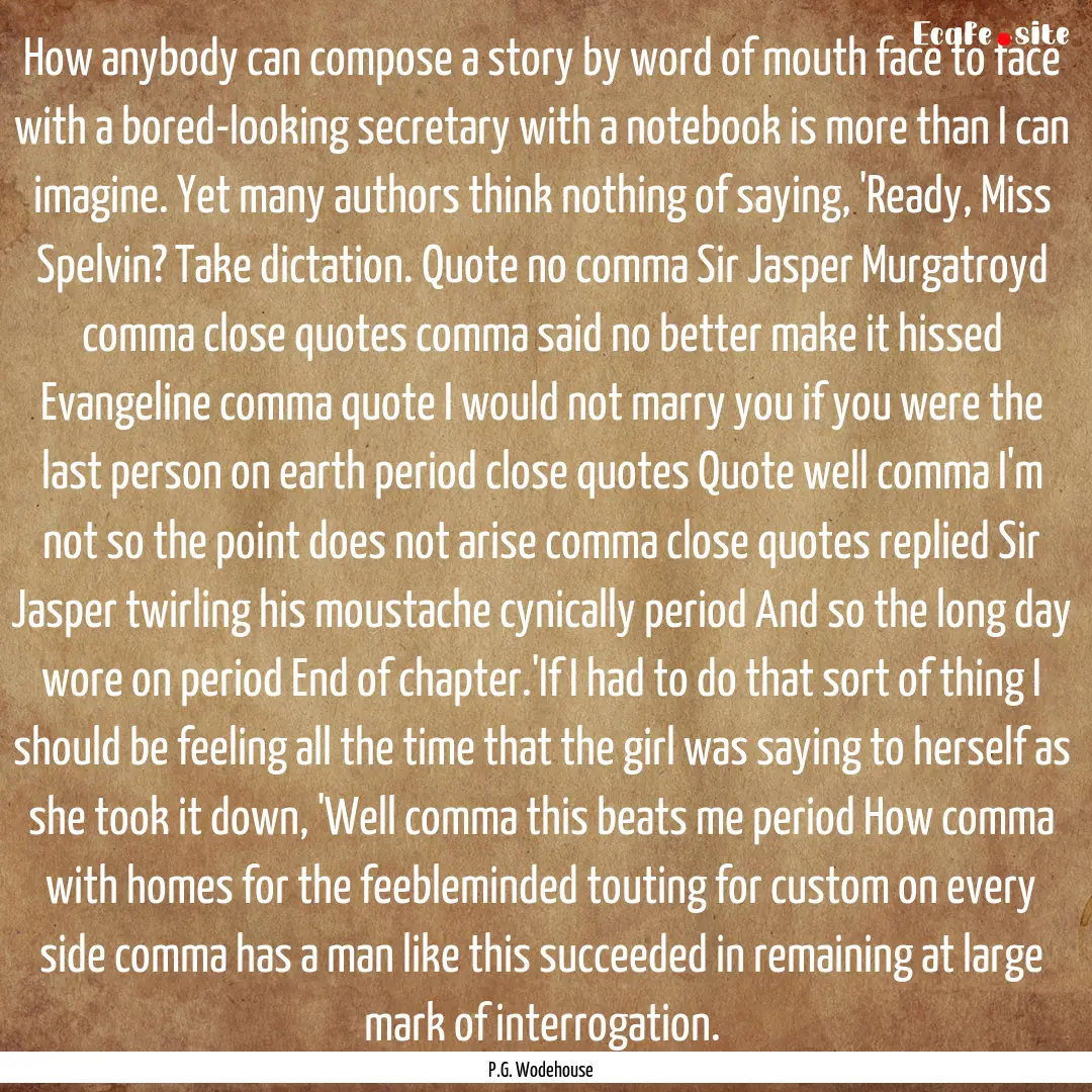 How anybody can compose a story by word of.... : Quote by P.G. Wodehouse