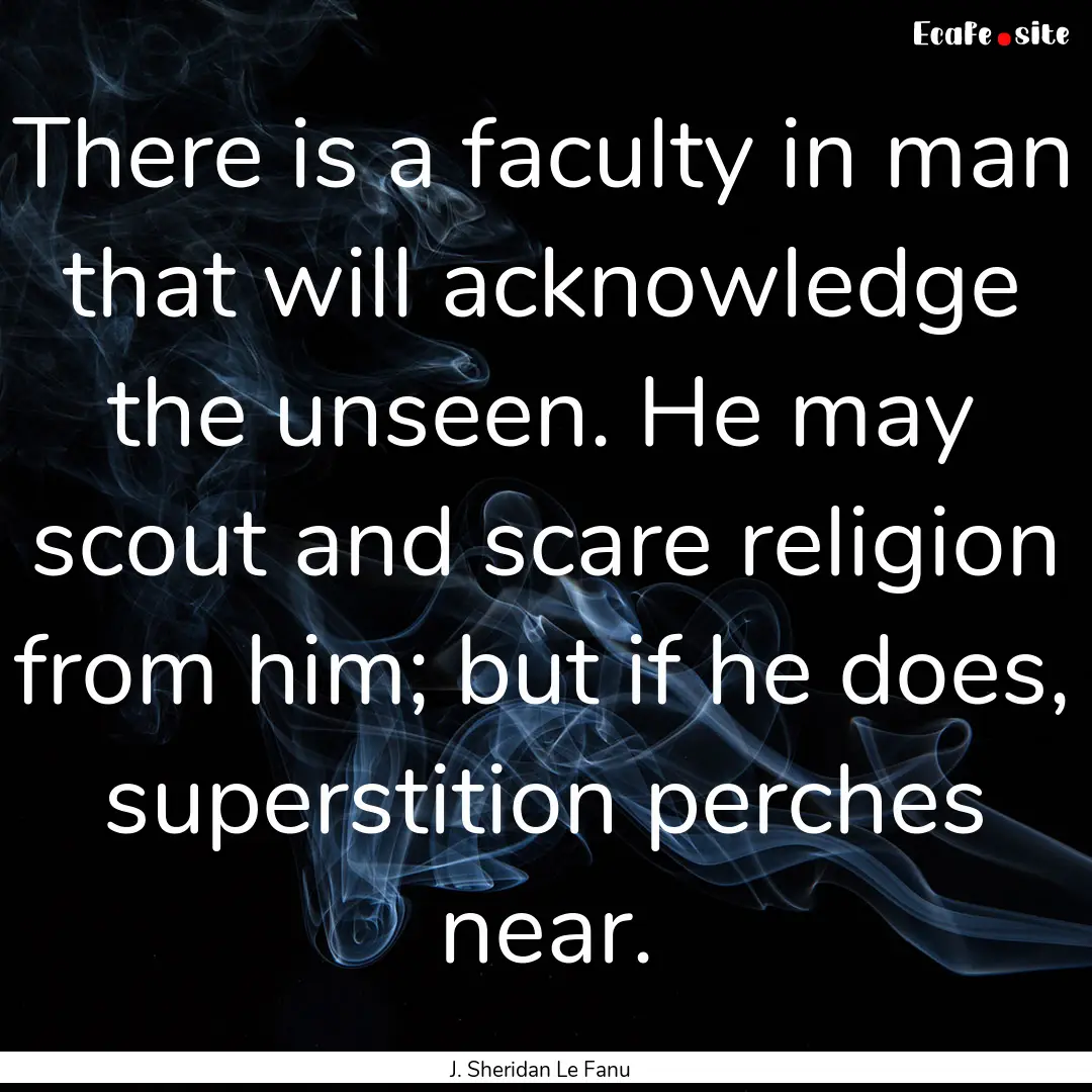 There is a faculty in man that will acknowledge.... : Quote by J. Sheridan Le Fanu