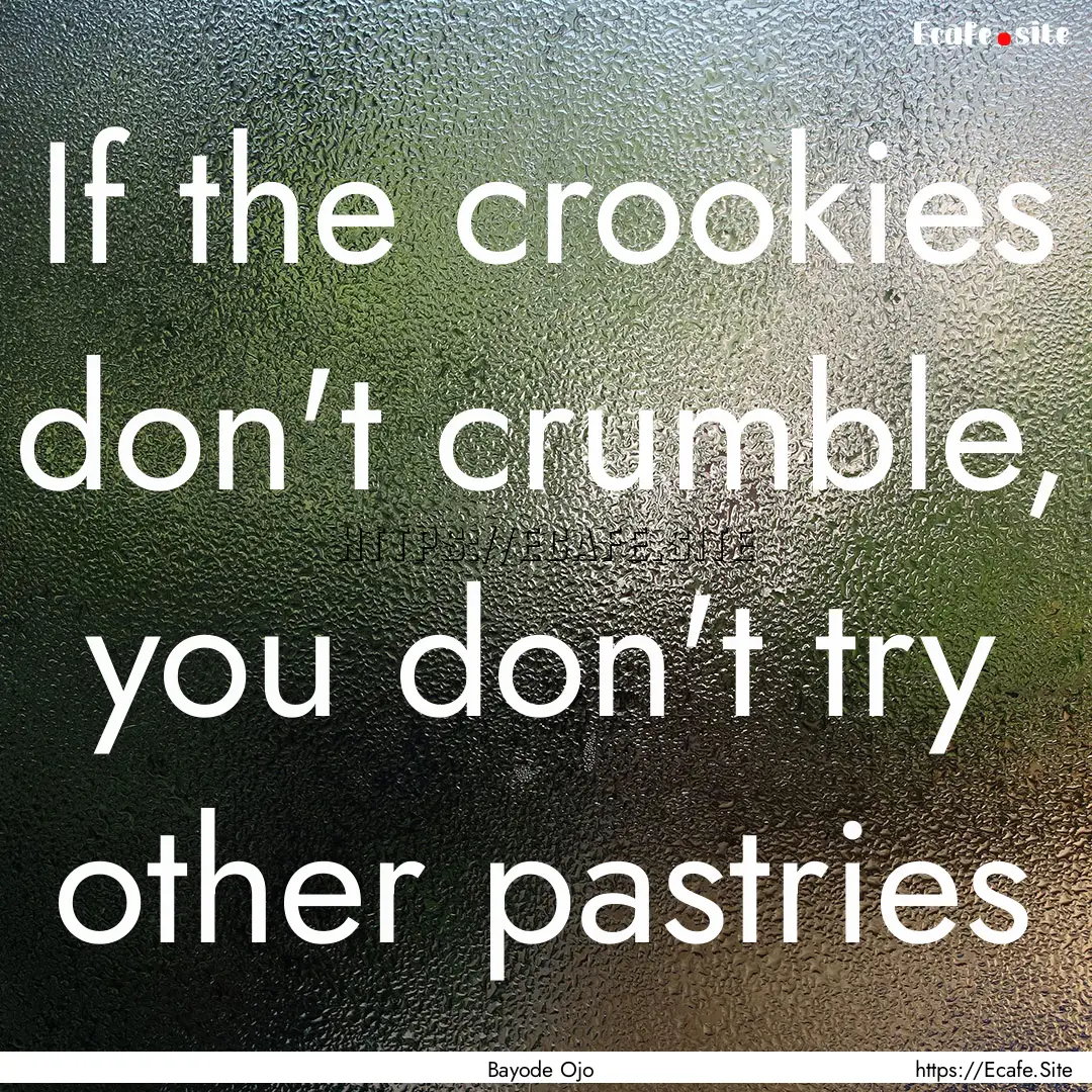 If the crookies don't crumble, you don't.... : Quote by Bayode Ojo