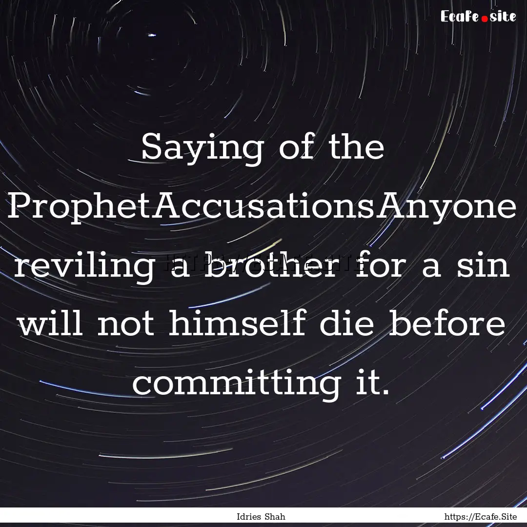 Saying of the ProphetAccusationsAnyone reviling.... : Quote by Idries Shah