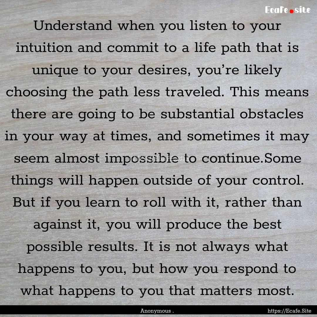 Understand when you listen to your intuition.... : Quote by Anonymous .