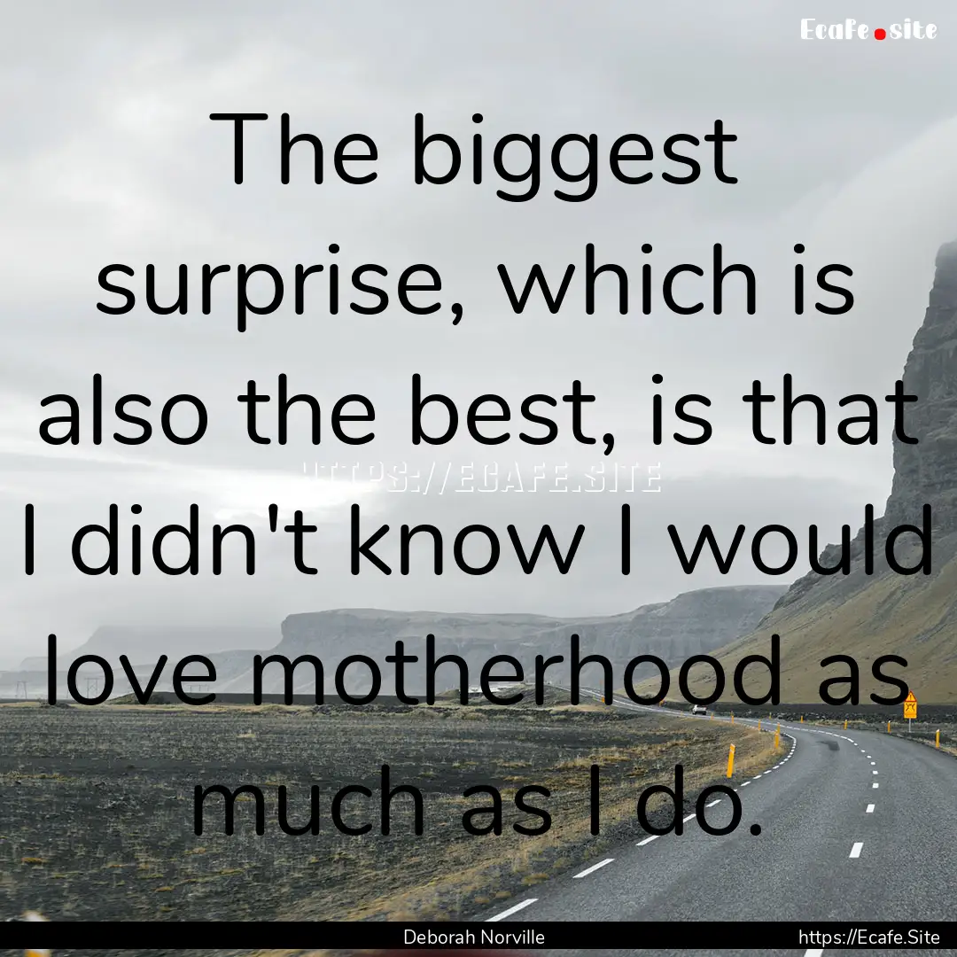 The biggest surprise, which is also the best,.... : Quote by Deborah Norville