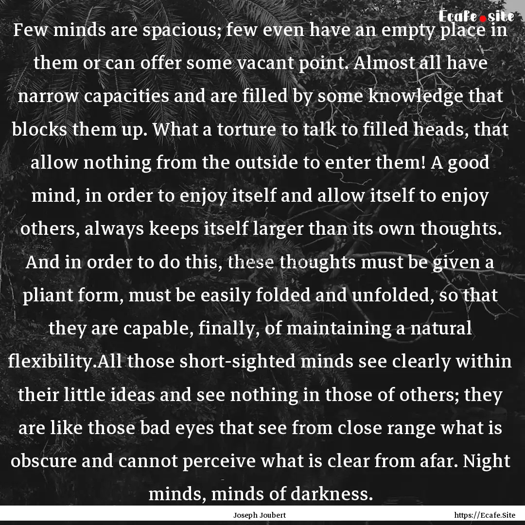 Few minds are spacious; few even have an.... : Quote by Joseph Joubert