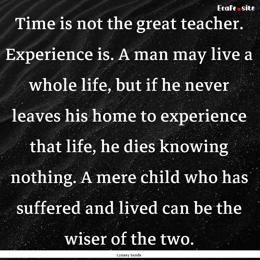 Time is not the great teacher. Experience.... : Quote by Lynsay Sands