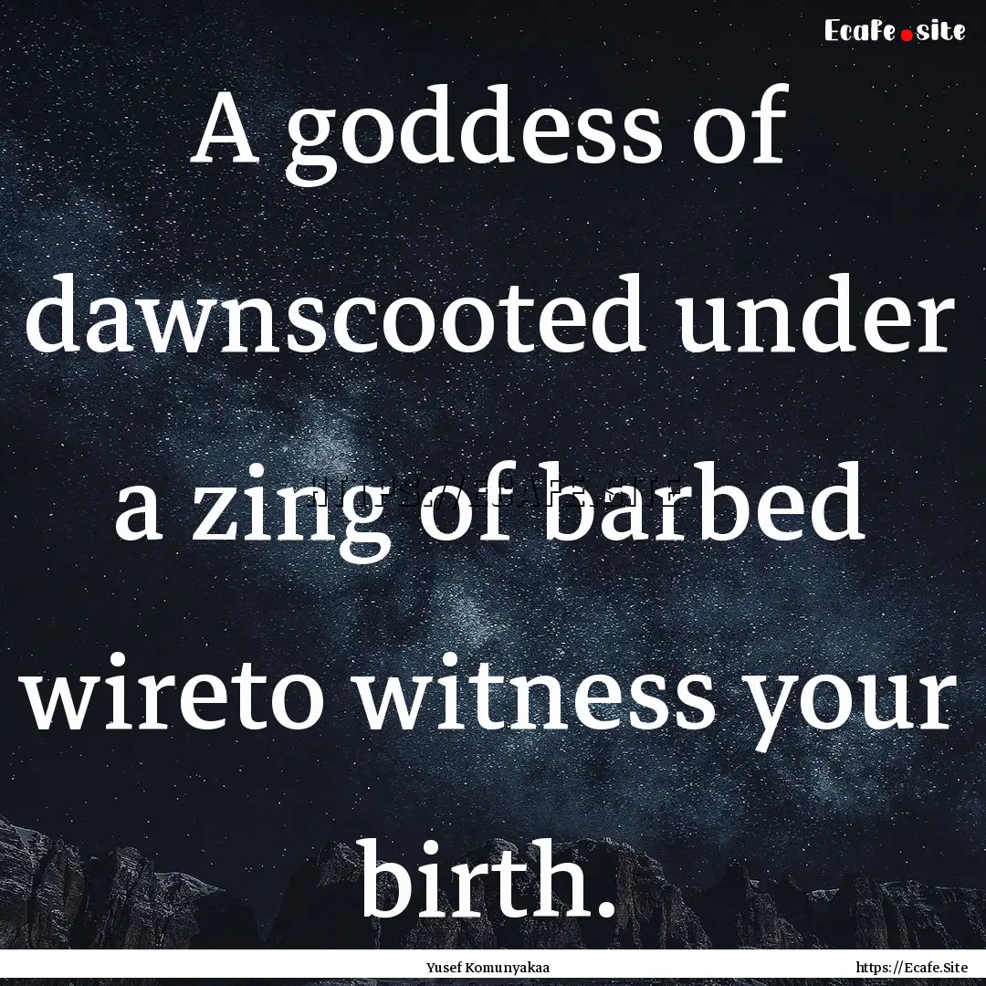 A goddess of dawnscooted under a zing of.... : Quote by Yusef Komunyakaa