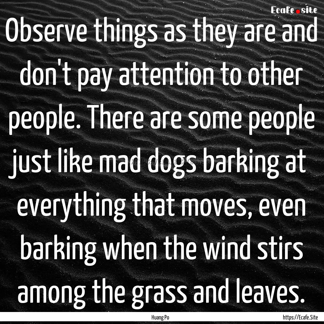 Observe things as they are and don't pay.... : Quote by Huang Po