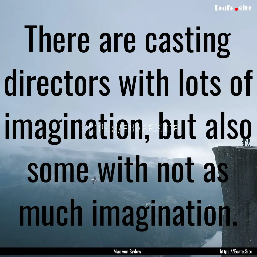 There are casting directors with lots of.... : Quote by Max von Sydow