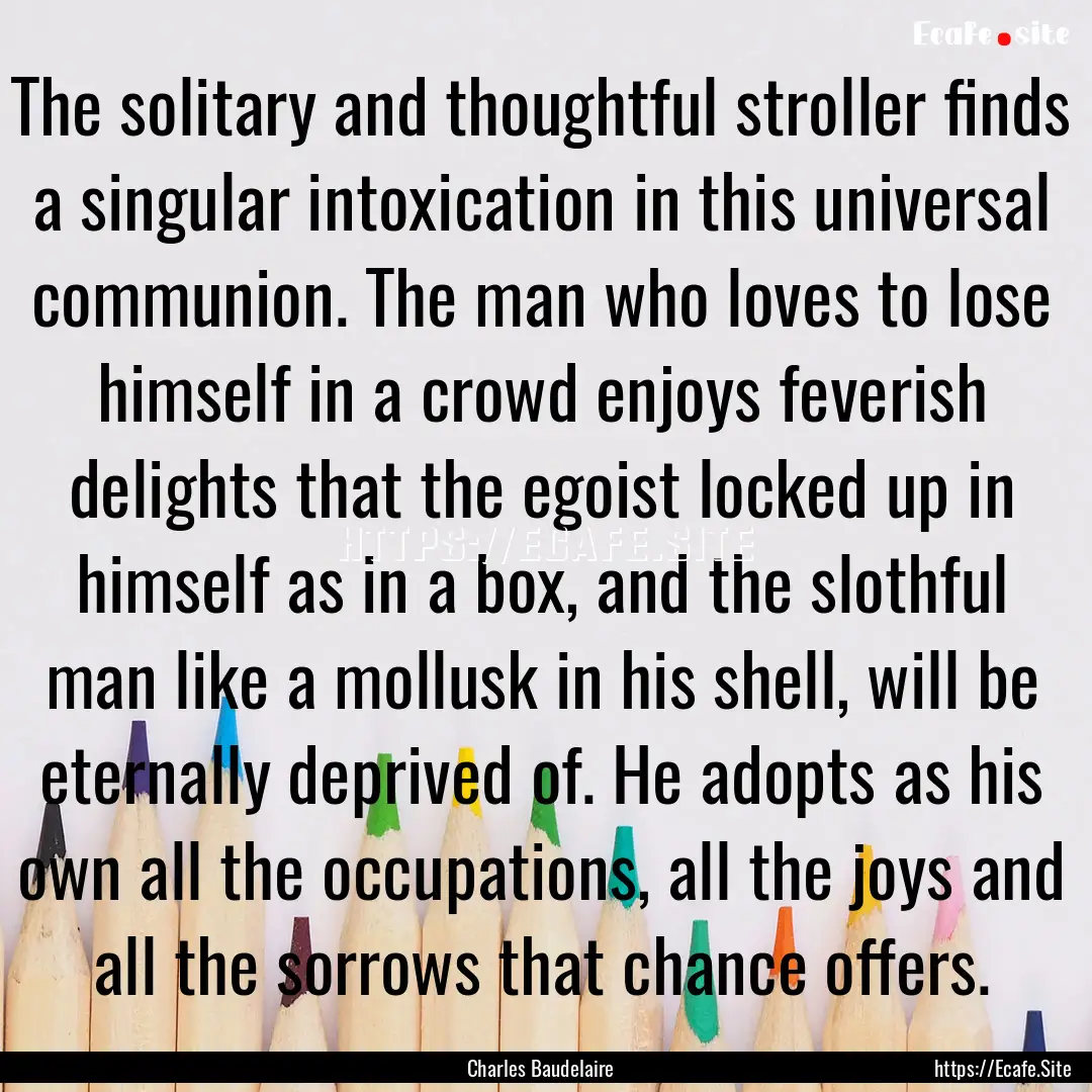 The solitary and thoughtful stroller finds.... : Quote by Charles Baudelaire