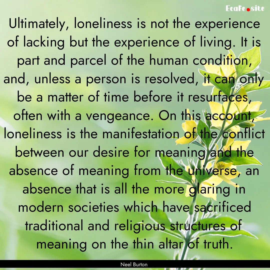 Ultimately, loneliness is not the experience.... : Quote by Neel Burton