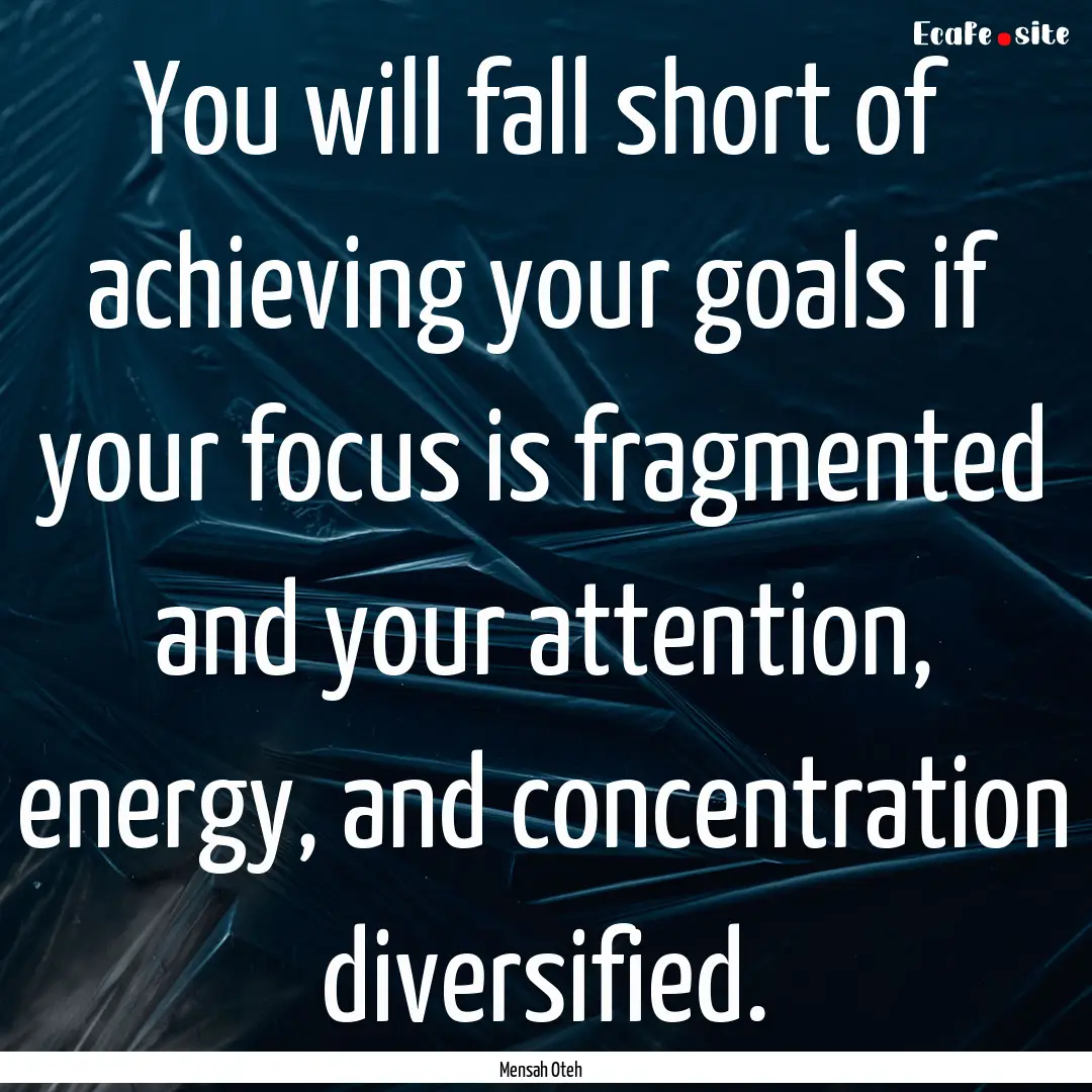 You will fall short of achieving your goals.... : Quote by Mensah Oteh