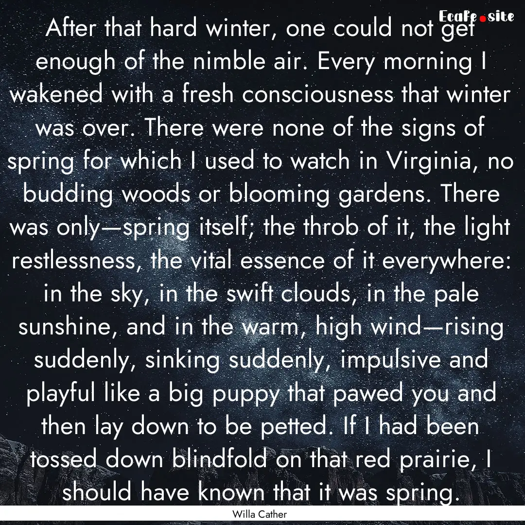 After that hard winter, one could not get.... : Quote by Willa Cather