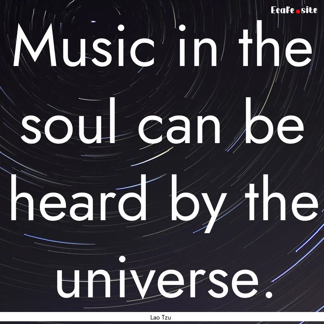 Music in the soul can be heard by the universe..... : Quote by Lao Tzu