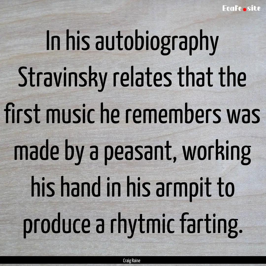 In his autobiography Stravinsky relates that.... : Quote by Craig Raine