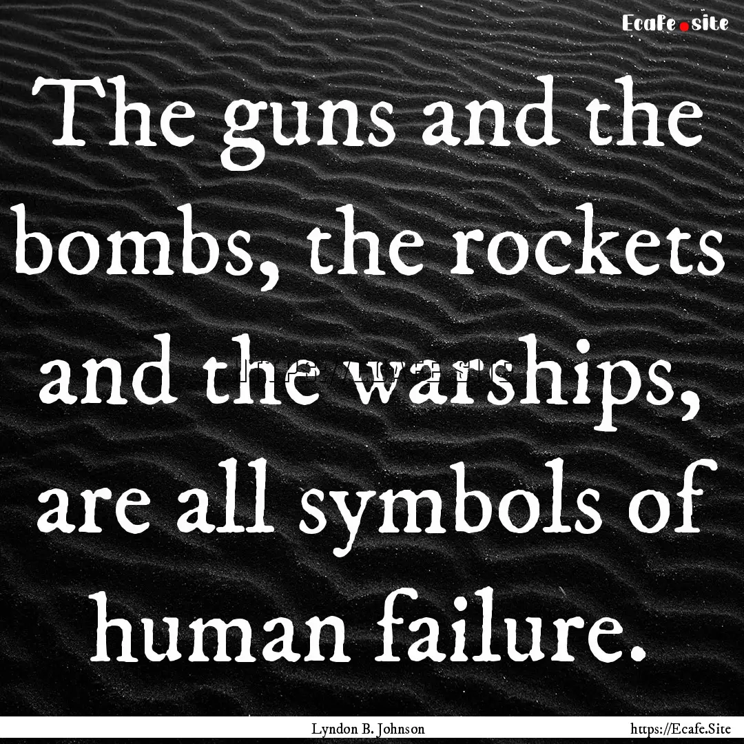 The guns and the bombs, the rockets and the.... : Quote by Lyndon B. Johnson