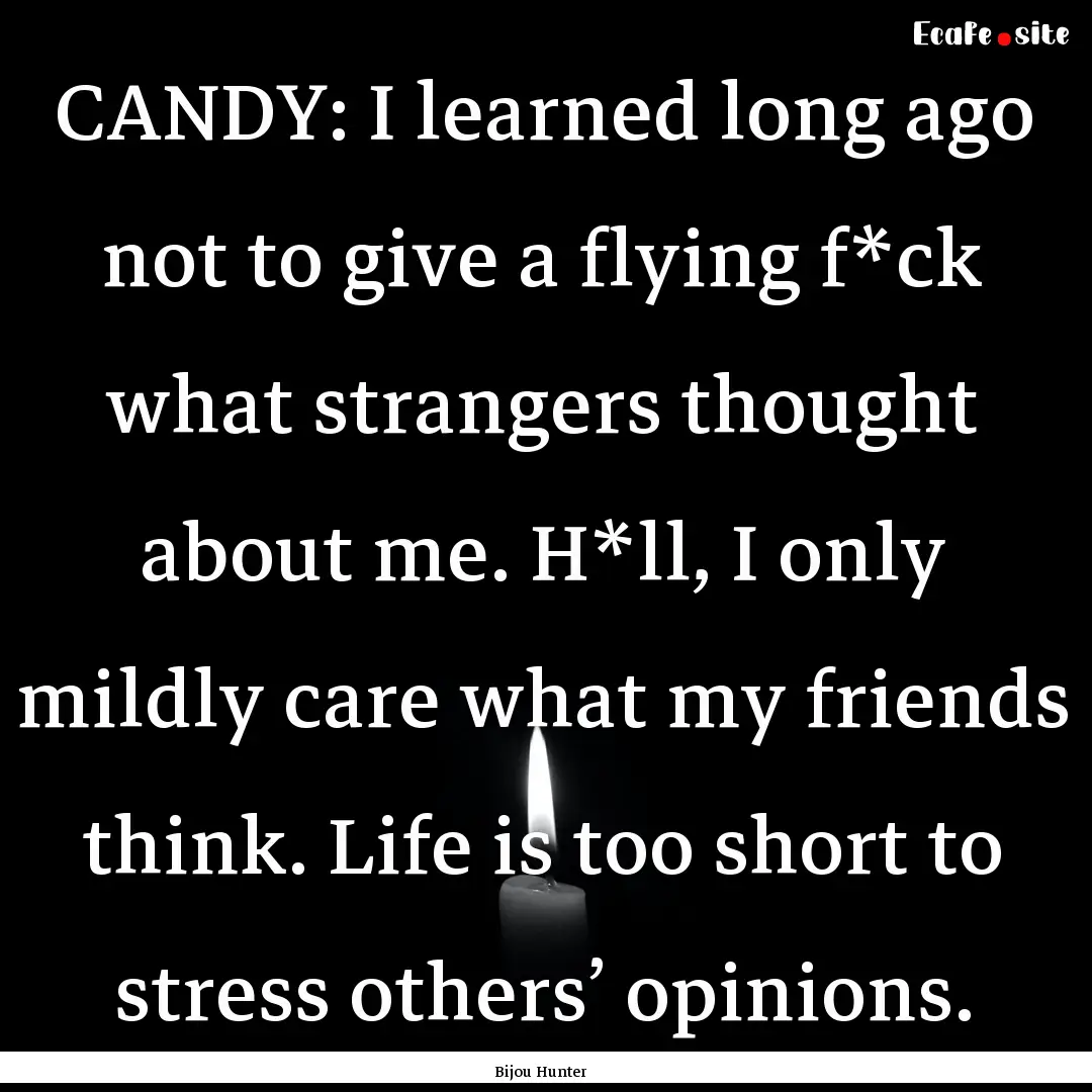 CANDY: I learned long ago not to give a flying.... : Quote by Bijou Hunter